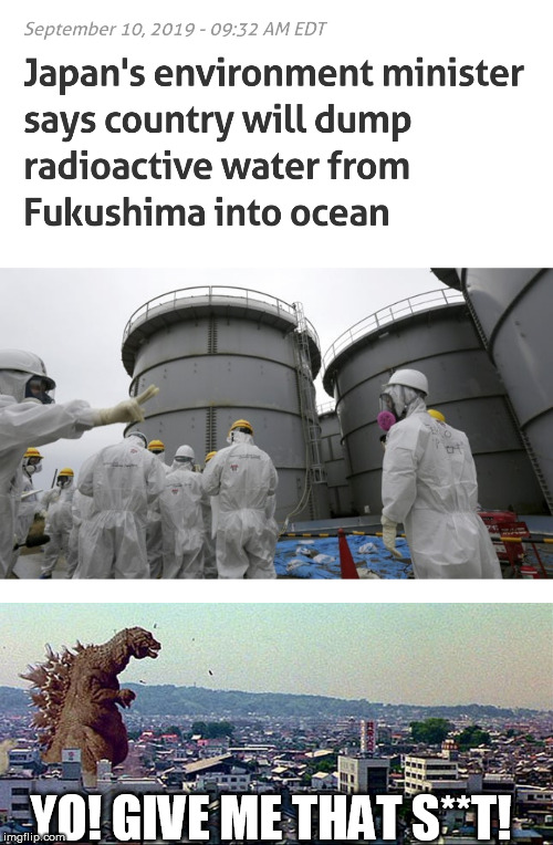 YO! GIVE ME THAT S**T! | image tagged in fukushima | made w/ Imgflip meme maker
