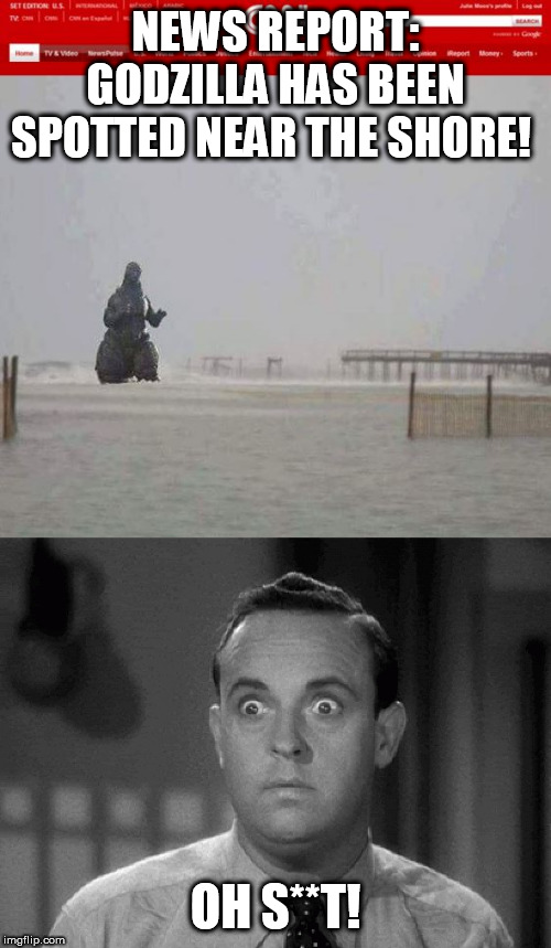 NEWS REPORT: GODZILLA HAS BEEN SPOTTED NEAR THE SHORE! OH S**T! | image tagged in godzilla cnn | made w/ Imgflip meme maker