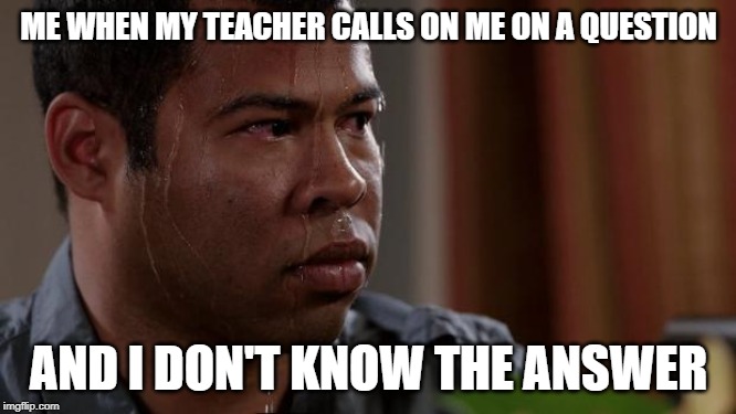 Key and peele | ME WHEN MY TEACHER CALLS ON ME ON A QUESTION; AND I DON'T KNOW THE ANSWER | image tagged in key and peele | made w/ Imgflip meme maker