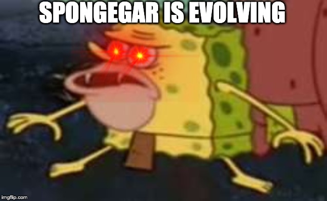 Spongegar | SPONGEGAR IS EVOLVING | image tagged in memes,spongegar | made w/ Imgflip meme maker