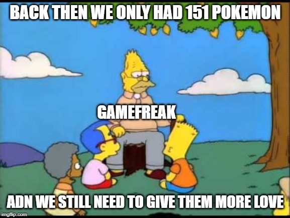 Official Genwunner | BACK THEN WE ONLY HAD 151 POKEMON; GAMEFREAK; ADN WE STILL NEED TO GIVE THEM MORE LOVE | image tagged in simpsons,pokemon | made w/ Imgflip meme maker