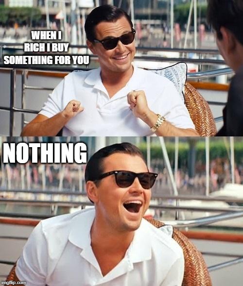 Leonardo Dicaprio Wolf Of Wall Street Meme | WHEN I RICH I BUY SOMETHING FOR YOU; NOTHING | image tagged in memes,leonardo dicaprio wolf of wall street | made w/ Imgflip meme maker