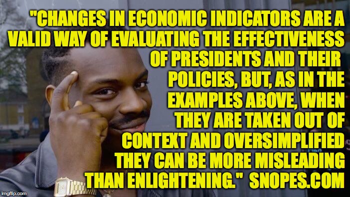 Roll Safe Think About It Meme | "CHANGES IN ECONOMIC INDICATORS ARE A
VALID WAY OF EVALUATING THE EFFECTIVENESS
OF PRESIDENTS AND THEIR 
POLICIES, BUT, AS IN THE EXAMPLES A | image tagged in memes,roll safe think about it | made w/ Imgflip meme maker