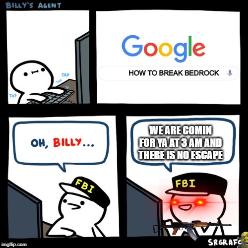 What the FBI is really hiding from us... | HOW TO BREAK BEDROCK; WE ARE COMIN FOR YA AT 3 AM AND THERE IS NO ESCAPE | image tagged in billy's fbi agent | made w/ Imgflip meme maker