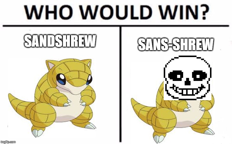 Who Would Win? Meme | SANDSHREW; SANS-SHREW | image tagged in memes,who would win | made w/ Imgflip meme maker