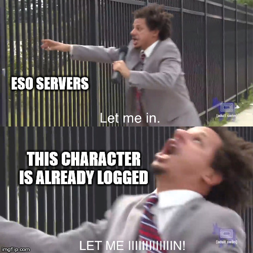 let me in | ESO SERVERS; THIS CHARACTER IS ALREADY LOGGED | image tagged in let me in | made w/ Imgflip meme maker