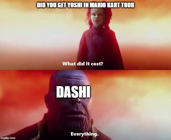 Mario kart tour | DID YOU GET YOSHI IN MARIO KART TOUR; DASHI | image tagged in yoshi | made w/ Imgflip meme maker