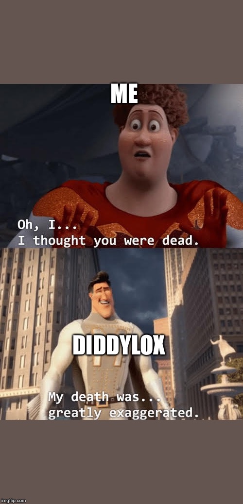 My death was greatly exaggerated | ME; DIDDYLOX | image tagged in my death was greatly exaggerated | made w/ Imgflip meme maker