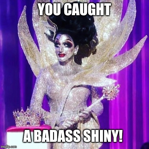 Bianca del rio Shiny | YOU CAUGHT; A BADASS SHINY! | image tagged in bianca del rio shiny | made w/ Imgflip meme maker