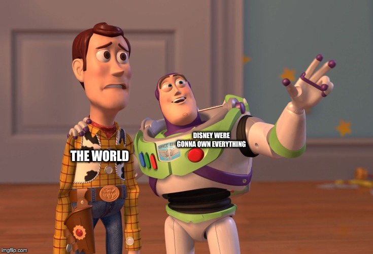 X, X Everywhere Meme | DISNEY WERE GONNA OWN EVERYTHING; THE WORLD | image tagged in memes,x x everywhere | made w/ Imgflip meme maker