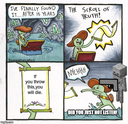 The Scroll Of Truth Meme | If you throw this,you will die. DID YOU JUST NOT LISTEN! | image tagged in memes,the scroll of truth | made w/ Imgflip meme maker
