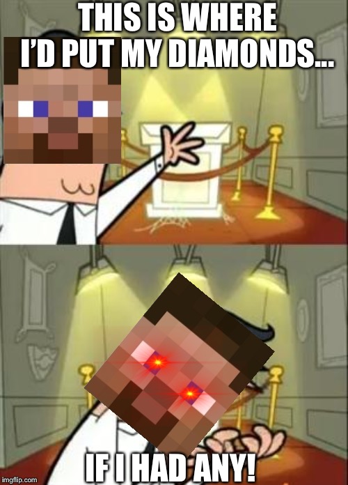 This Is Where I'd Put My Trophy If I Had One | THIS IS WHERE I’D PUT MY DIAMONDS... IF I HAD ANY! | image tagged in memes,this is where i'd put my trophy if i had one | made w/ Imgflip meme maker