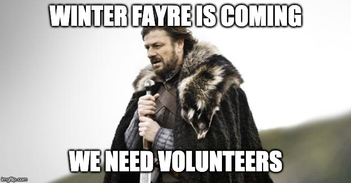 Winter Is Coming | WINTER FAYRE IS COMING; WE NEED VOLUNTEERS | image tagged in winter is coming | made w/ Imgflip meme maker