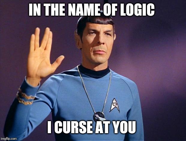 spock live long and prosper | IN THE NAME OF LOGIC I CURSE AT YOU | image tagged in spock live long and prosper | made w/ Imgflip meme maker