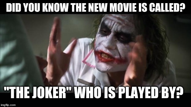 Joker the movie is interested | DID YOU KNOW THE NEW MOVIE IS CALLED? "THE JOKER" WHO IS PLAYED BY? | image tagged in memes,and everybody loses their minds,joker | made w/ Imgflip meme maker