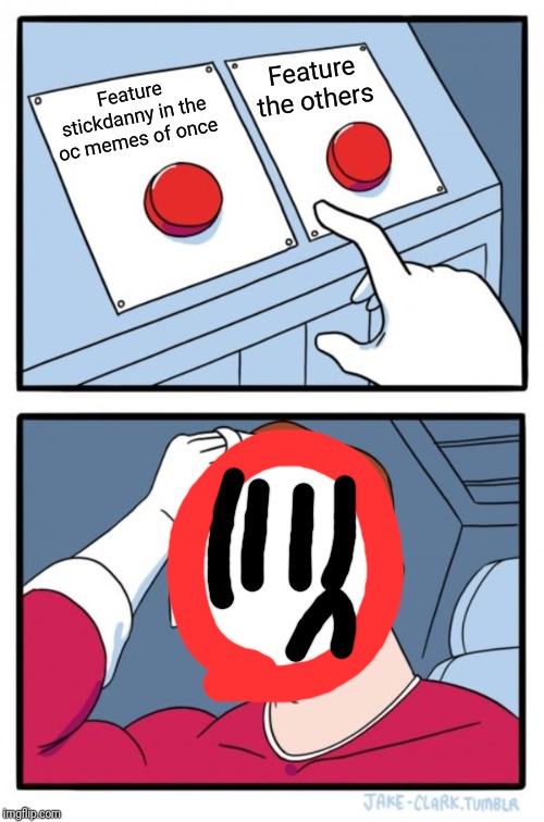 Two Buttons | Feature the others; Feature stickdanny in the oc memes of once | image tagged in memes,two buttons | made w/ Imgflip meme maker