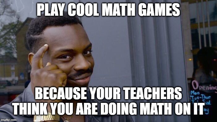 Roll Safe Think About It Meme | PLAY COOL MATH GAMES BECAUSE YOUR TEACHERS THINK YOU ARE DOING MATH ON IT | image tagged in memes,roll safe think about it | made w/ Imgflip meme maker