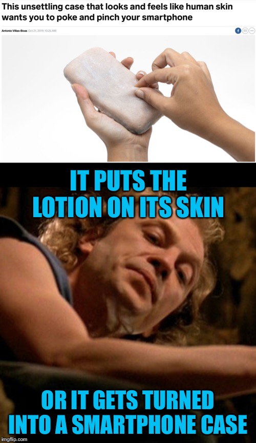 This is not on my Christmas list. |  IT PUTS THE LOTION ON ITS SKIN; OR IT GETS TURNED INTO A SMARTPHONE CASE | image tagged in buffalo bill,memes,funny,smartphone case that looks and feels like human skin | made w/ Imgflip meme maker