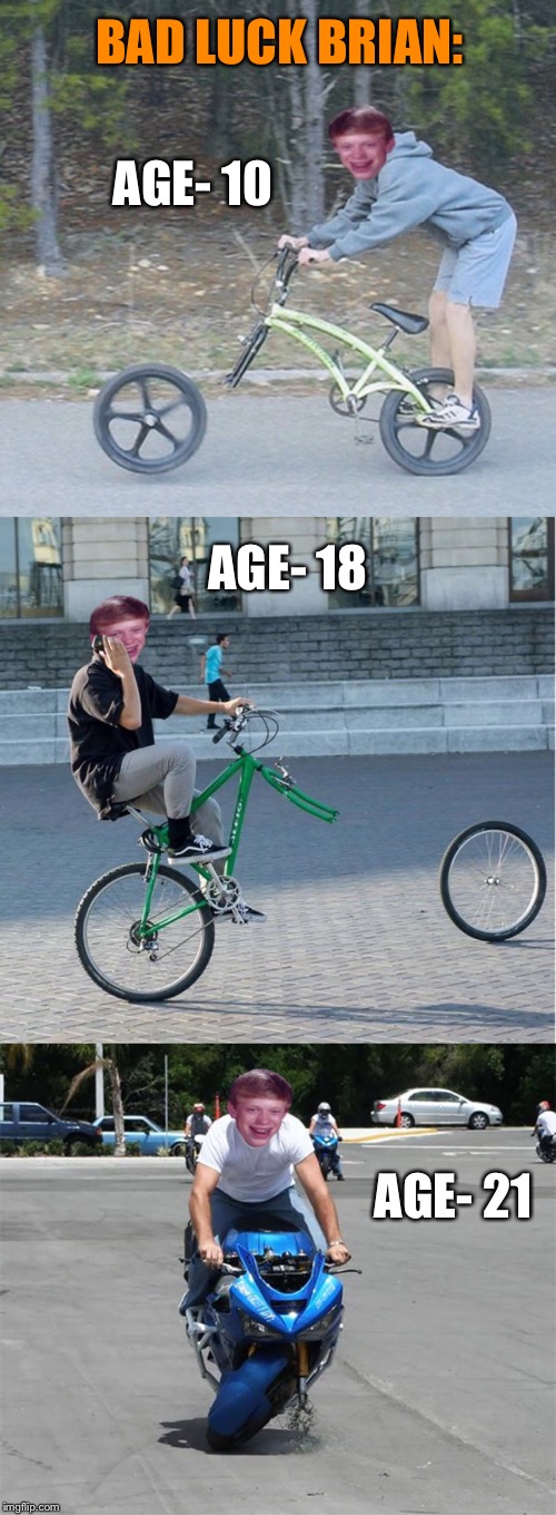 Life of Brian | BAD LUCK BRIAN:; AGE- 10; AGE- 18; AGE- 21 | image tagged in bad luck brian,life,growing up,bike fail,funny memes | made w/ Imgflip meme maker