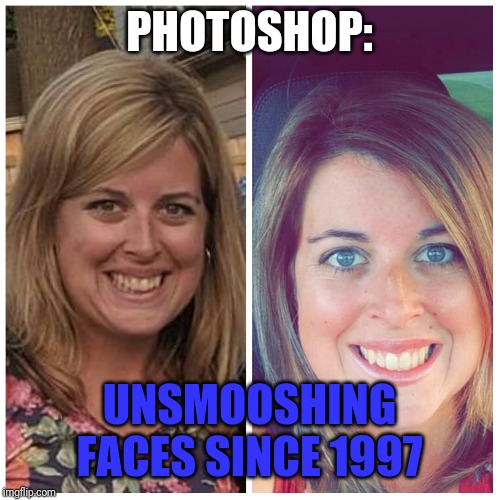 PHOTOSHOP:; UNSMOOSHING FACES SINCE 1997 | image tagged in selfies,photoshop | made w/ Imgflip meme maker