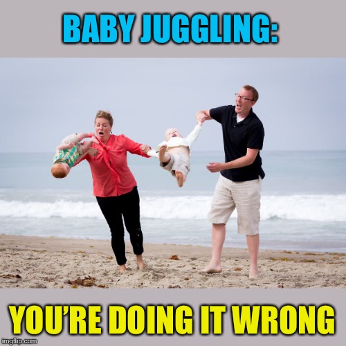 Start with cat juggling and work your way up | BABY JUGGLING:; YOU’RE DOING IT WRONG | image tagged in bad parenting,babies,bad idea,funny meme | made w/ Imgflip meme maker