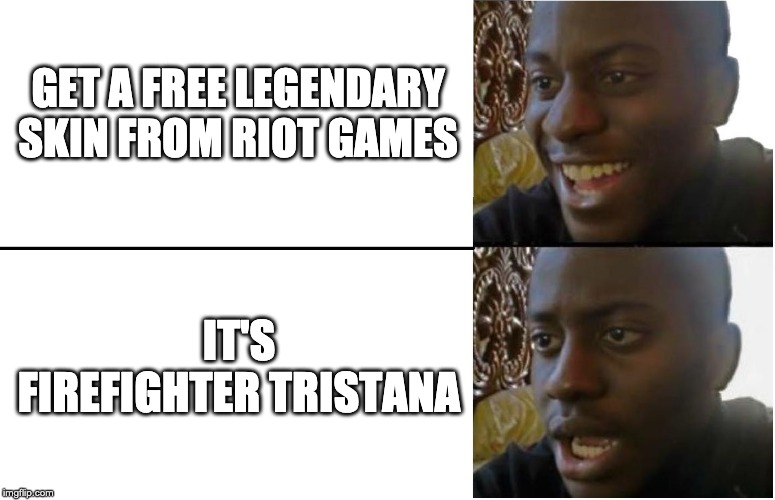 Disappointed Black Guy | GET A FREE LEGENDARY SKIN FROM RIOT GAMES; IT'S FIREFIGHTER TRISTANA | image tagged in disappointed black guy | made w/ Imgflip meme maker