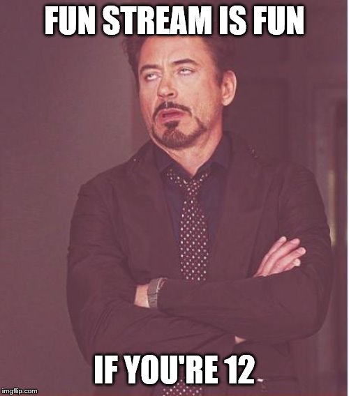 Face You Make Robert Downey Jr | FUN STREAM IS FUN; IF YOU'RE 12 | image tagged in memes,face you make robert downey jr | made w/ Imgflip meme maker
