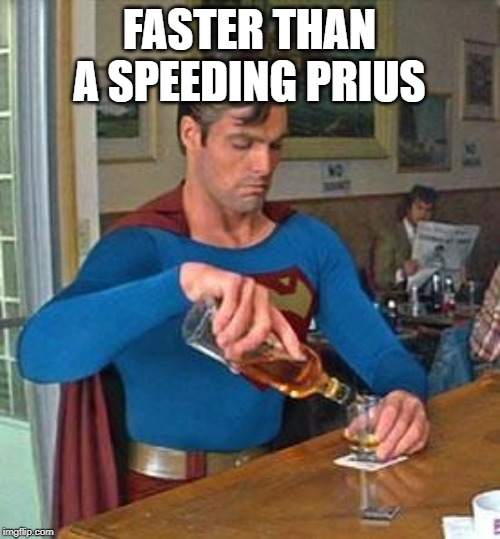 Drunk Superman | FASTER THAN A SPEEDING PRIUS | image tagged in drunk superman | made w/ Imgflip meme maker