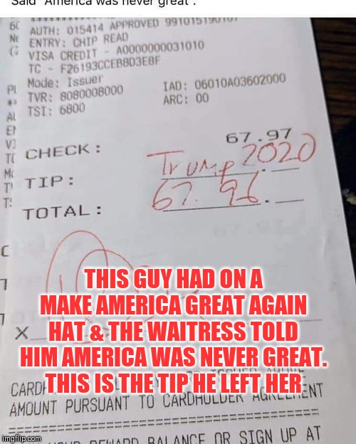 MAKE  AMERICA GREAT AGAIN | THIS GUY HAD ON A MAKE AMERICA GREAT AGAIN HAT & THE WAITRESS TOLD HIM AMERICA WAS NEVER GREAT.
THIS IS THE TIP HE LEFT HER | image tagged in make america great again | made w/ Imgflip meme maker