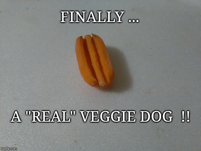 Hey Vegans | FINALLY ... A "REAL" VEGGIE DOG  !! | image tagged in veggie dog,beyond vegetables | made w/ Imgflip meme maker