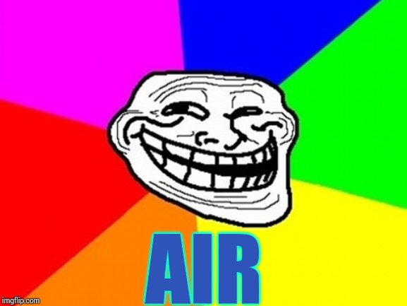 Troll Face Colored Meme | AIR | image tagged in memes,troll face colored | made w/ Imgflip meme maker