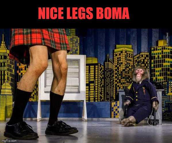 Just don't bend over ;) | NICE LEGS BOMA | image tagged in boma,it's not a skirt it's a kilt,roast me will you | made w/ Imgflip meme maker