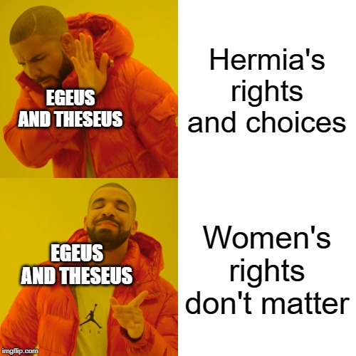 MSND | Hermia's rights and choices; EGEUS AND THESEUS; Women's rights don't matter; EGEUS AND THESEUS | image tagged in memes,drake hotline bling | made w/ Imgflip meme maker