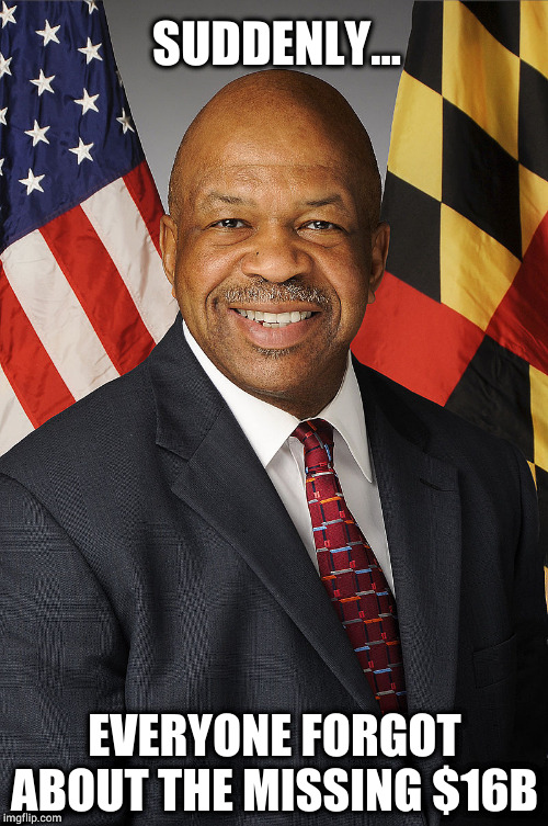 Where's that money at??? | SUDDENLY... EVERYONE FORGOT ABOUT THE MISSING $16B | image tagged in elijah cummings,baltimore,democrats,thieves | made w/ Imgflip meme maker