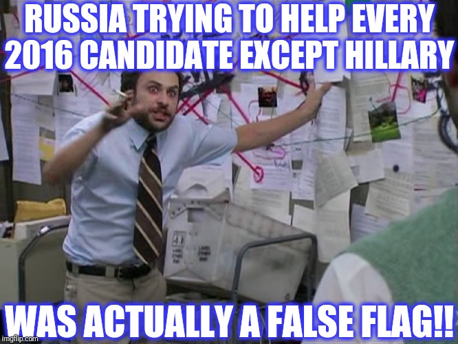 Charlie Conspiracy (Always Sunny in Philidelphia) | RUSSIA TRYING TO HELP EVERY 2016 CANDIDATE EXCEPT HILLARY WAS ACTUALLY A FALSE FLAG!! | image tagged in charlie conspiracy always sunny in philidelphia | made w/ Imgflip meme maker