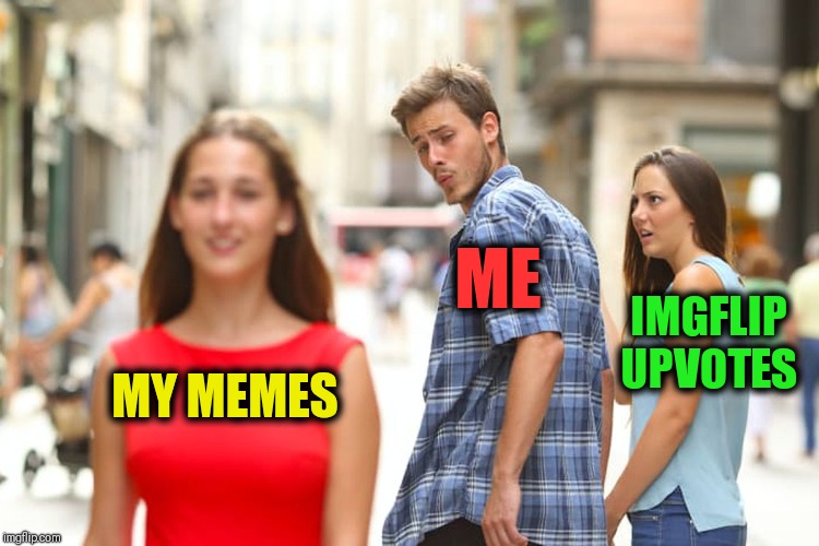 Not saying I'm paranoid but maybe my memes really do suck. | ME; IMGFLIP UPVOTES; MY MEMES | image tagged in vince vance,distracted boyfriend,admin,imgflip,upvotes,bad memes | made w/ Imgflip meme maker