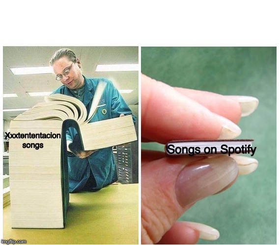 Big book Small book | Xxxtententacion songs; Songs on Spotify | image tagged in big book small book | made w/ Imgflip meme maker