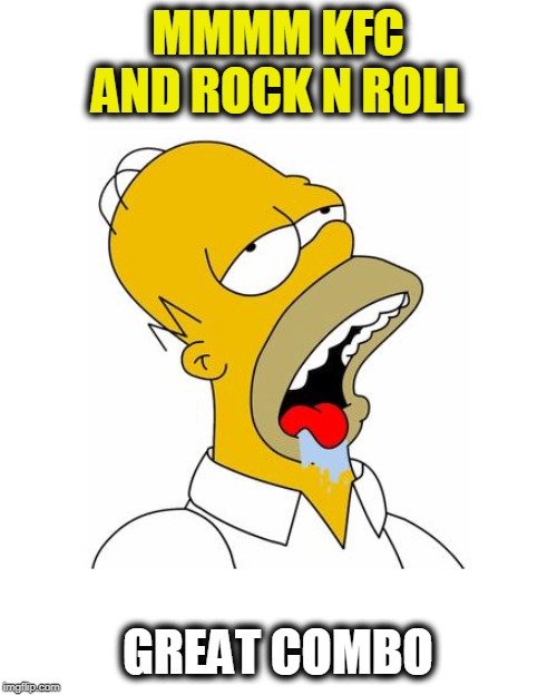 Homer Simpson Drooling | MMMM KFC AND ROCK N ROLL GREAT COMBO | image tagged in homer simpson drooling | made w/ Imgflip meme maker