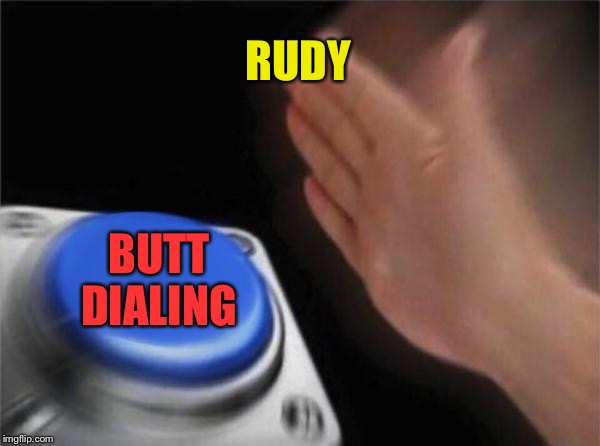 Blank Nut Button Meme | RUDY BUTT DIALING | image tagged in memes,blank nut button | made w/ Imgflip meme maker