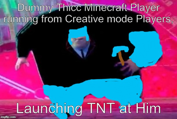 Running Kingpin | Dummy Thicc Minecraft Player running from Creative mode Players, Launching TNT at Him | image tagged in running kingpin | made w/ Imgflip meme maker