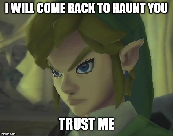 Angry Link | I WILL COME BACK TO HAUNT YOU TRUST ME | image tagged in angry link | made w/ Imgflip meme maker