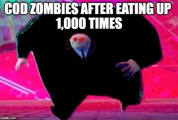 Running Kingpin | COD ZOMBIES AFTER EATING UP 
1,000 TIMES | image tagged in running kingpin | made w/ Imgflip meme maker