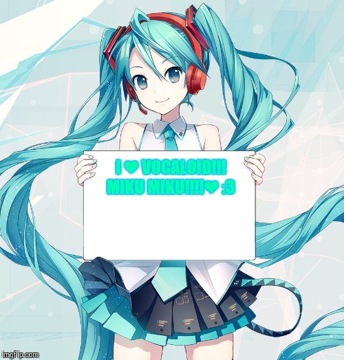 Miku loves VOCALOID!!!❤ | I ❤ VOCALOID!!!
MIKU MIKU!!!!❤ :3 | image tagged in hatsune miku holding a sign,vocaloid | made w/ Imgflip meme maker