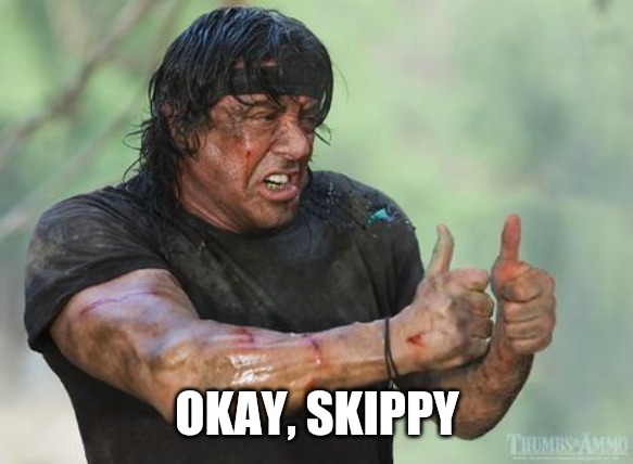 Rambo approved | OKAY, SKIPPY | image tagged in rambo approved | made w/ Imgflip meme maker