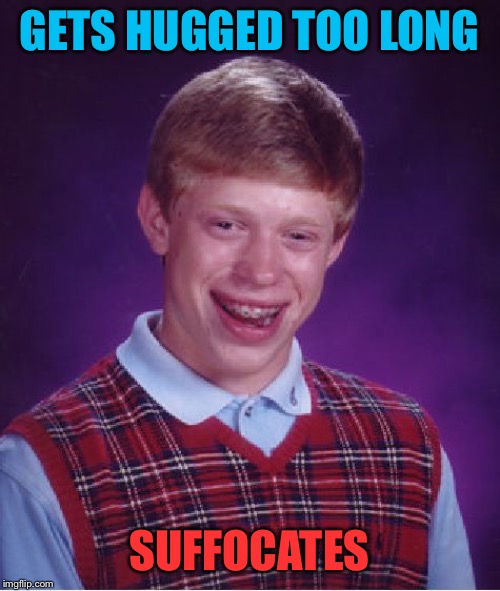 Bad Luck Brian Meme | GETS HUGGED TOO LONG SUFFOCATES | image tagged in memes,bad luck brian | made w/ Imgflip meme maker