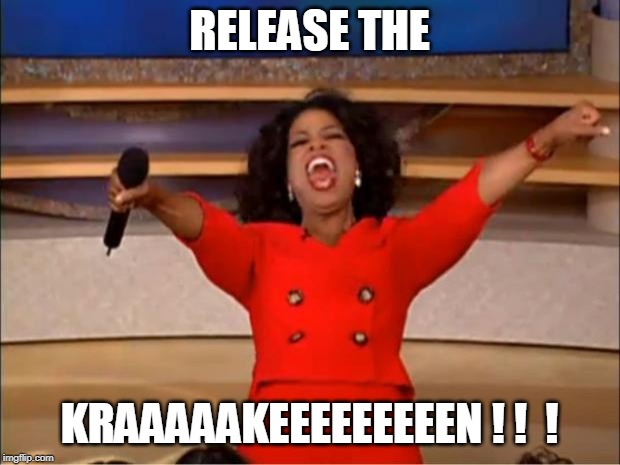 Oprah You Get A | RELEASE THE; KRAAAAAKEEEEEEEEEN ! !  ! | image tagged in memes,oprah you get a | made w/ Imgflip meme maker