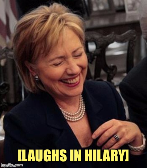 Hillary LOL | [LAUGHS IN HILARY] | image tagged in hillary lol | made w/ Imgflip meme maker