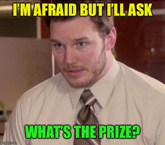 Afraid To Ask Andy (Closeup) Meme | I’M AFRAID BUT I’LL ASK WHAT’S THE PRIZE? | image tagged in memes,afraid to ask andy closeup | made w/ Imgflip meme maker