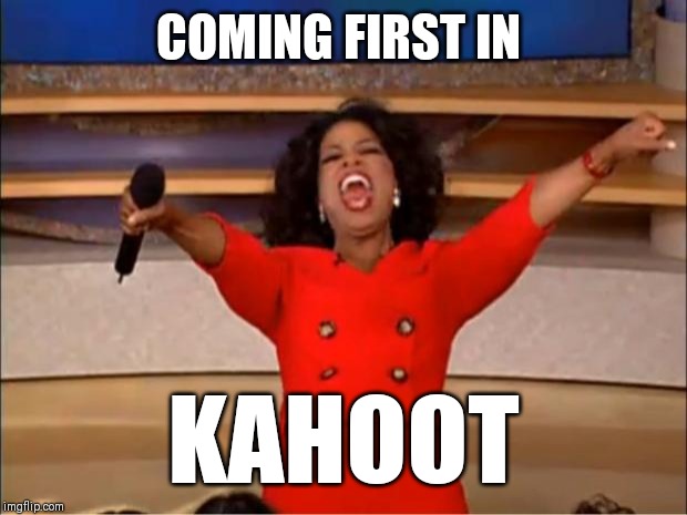 Oprah You Get A | COMING FIRST IN; KAHOOT | image tagged in memes,oprah you get a | made w/ Imgflip meme maker