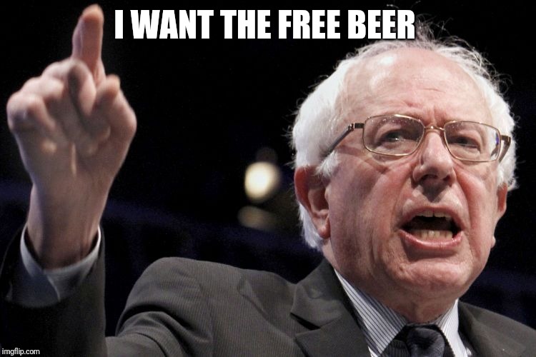 Bernie Sanders | I WANT THE FREE BEER | image tagged in bernie sanders | made w/ Imgflip meme maker